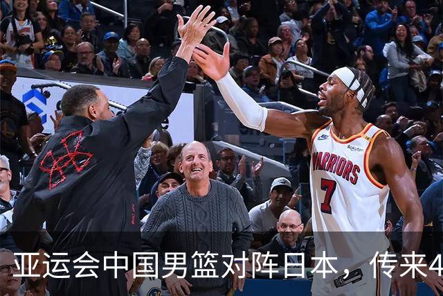 亚运会中国男篮对阵日本，传来4好消息和2坏消息，男篮赢球有戏