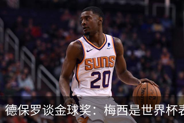 德保罗谈金球奖：梅西是世界杯表现最好的球员，没什么可争论的
